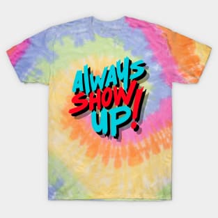 ALWAYS SHOW UP! T-Shirt